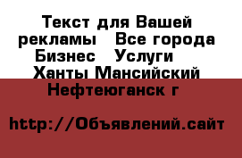  Текст для Вашей рекламы - Все города Бизнес » Услуги   . Ханты-Мансийский,Нефтеюганск г.